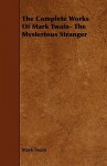 The Complete Works Of Mark Twain The Mysterious Stranger - Mark Twain