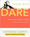 Those Who Dare: Real People, Real Courage and What We Learn from Them - Katherine Martin