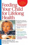 Feeding Your Child for Lifelong Health: Birth Through Age Six - Susan Roberts, Melvin B. Heyman