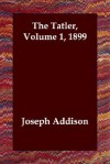 The Tatler, Volume 1, 1899 - Joseph Addison