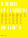 In Between: Art and Architecture: Mak Center for the Art and Architecture, Los Angeles 1995-2002 - Peter Noever, Roberto Ohrt, Peter Lunenfeld, Greg Lynn, Daniel Libeskind, Diana Thater, Robert Sweeney