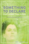 Something to Declare: Good Lesbian Travel Writing - Gillian Kendall