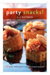 Party Snacks!: 50 Simple, Stylish Recipes to Make You a Popular Party Host - A.J. Rathbun