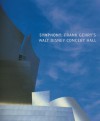 Symphony: Frank Gehry's Walt Disney Concert Hall - Garrett White, Frank Gehry, Gloria Gerace, Grant Mudford