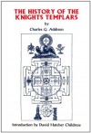 The History of the Knights Templars, the Temple Church, and the Temple - Charles G. Addison, David Hatcher Childress
