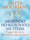Morendo ho ritrovato me stessa (Psicologia e crescita personale) (Italian Edition) - Anita Moorjani, Katia Prando