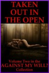 TAKEN OUT IN THE OPEN (Rough and Reluctant Sex in Public): XXXErotica Collection (Against My Will?) - Debbie Brownstone, Nancy Brockton, Veronica Halstead, Jane Kemp, DP Backhaus