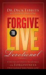 Forgive to Live Devotional:: 8 Weeks of Daily Readings on Forgiveness That Could Change Your Life - Dick Tibbits, Steve Halliday