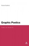 Graphic Poetics: Poetry as Visual Art - Richard Bradford