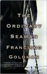 The Ordinary Seaman - Francisco Goldman