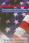 Political Money: Deregulating American Politics: Selected Writings on Campaign Finance Reform - Annelise Anderson