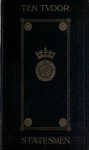 Ten Tudor Statesmen - Arthur D. Innes, Digital Text Publishing Co.