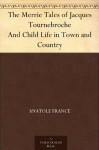 The Merrie Tales of Jacques Tournebroche And Child Life in Town and Country - Anatole France, A. R. (Alfred Richard) Allinson