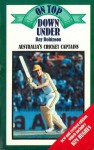 On Top Down Under: Australia's Cricket Captains Pb - Ray Robinson, Gideon Haigh