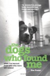 The Dogs Who Found Me: What I've Learned from Pets Who Were Left Behind - Ken Foster