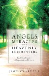 Angels, Miracles, and Heavenly Encounters: Real-Life Stories of Supernatural Events - James Stuart Bell Jr.
