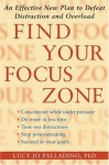 Find Your Focus Zone: An Effective New Plan to Defeat Distraction and Overload - Lucy Jo Palladino