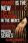 Orange Is the New Black: Life in Lockdown in the Men's Maximum Security Prison - Glenn Langohr