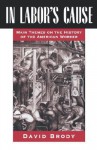 In Labor's Cause: Main Themes on the History of the American Worker - David Brody