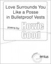 Love Surrounds You Like a Posse in Bulletproof Vests - Howie Good