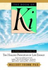 The Book of Ki: A Practical Guide to the Healing Principles of Life Energy - Mallory Fromm