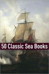 50 Classic Sea Stories - Golgotha Press, Jack London, Herman Melville, Rafael Sabatini