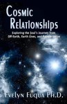Cosmic Relationships: Exploring the Soul's Journey from Off-Earth, Earth Lives, and Reincarnation - Evelyn Fuqua, Judy Bullard
