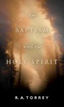 Baptism With the Holy Spirit, The - R.A. Torrey