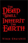 The Dead Shall Inherit the Earth - Vince Churchill