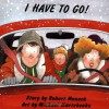 I Have To Go! (Classic Munsch) - Robert Munsch, Michael Martchenko