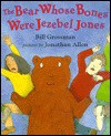 The Bear Whose Bones Were Jezebel Jones - Bill Grossman, Jonathan Allen