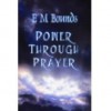 Power through Prayer - Making Prayer a Mighty Factor in Your Life - E.M. Bounds