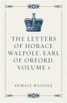 The Letters of Horace Walpole, Earl of Orford, Volume 1 - Horace Walpole