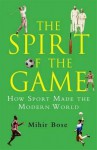 Spirit of the Game: How Sport Has Changed the Modern World - Mihir Bose