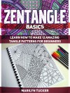 Zentangle Basics: Learn How to Make 12 Amazing Tangle Patterns for Beginners (Zentangle Basics, Zentangle Basics books, zentangle patterns) - Marilyn Tucker