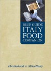 Blue Guide Italy Food Companion: Phrasebook and Miscellany - Blue Guides, Adele Evans, Lisa Gerard-Sharp, G. Sharp