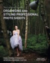 The Complete Guide to Organizing and Styling Professional Photo Shoots: Food, People, Products, Interiors, Gardens, Action. Peter Travers, Brett Harkness - Peter Travers