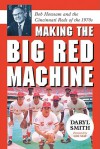 Making the Big Red Machine: Bob Howsam and the Cincinnati Reds of the 1970s - Daryl Smith, Lee May