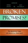 Broken Promises?: The Argentine Crisis and Argentine Democracy - Edward Epstein, David Pion-Berlin, Juan Abal Medina, Eric Stener Carlson, Isidoro Cheresky, Damian Corral, Rut Diamint, Ines Gonzalez Bombal, Mariana Luzzi, Jose Nun, Roberto Russell, Marcelo Sain, Jorge Schavarzer, Maristella Svampa, Juan Gabriel Tokatlian