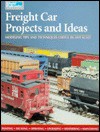 Freight Car Projects and Ideas: Modeling Tips and Techniques Useful in Any Scale - Kent J. Johnson