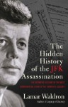 The Hidden History of the JFK Assassination: the definitive account of the most controversial crime of the twentieth century - Lamar Waldron