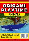 Origami Playtime: Animals : 15 Colorful, Ready-To-Fold Origami for Kids (Book 1) - Charles E. Tuttle
