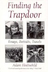 Finding the Trapdoor: Essays, Portraits, Travels - Adam Hochschild