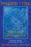 Pyramid of Fire: The Lost Aztec Codex: Spiritual Ascent at the End of Time - John Major Jenkins