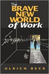 The Brave New World of Work - Ulrich Beck, Patrick Camiller