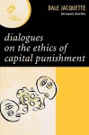 Dialogues on the Ethics of Capital Punishment - Dale Jacquette