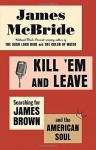 Kill 'Em and Leave: Searching for James Brown and the American Soul by James McBride (2016-04-05) - James McBride