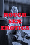 ROUGH SEX EROTICA (Five Erotica Stories of Rough and Reluctant Sex) - Veronica Halstead, Kate Youngblood, Tracy Bond, Julie Bosso, Debbie Brownstone