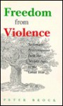 Freedom from Violence: Sectarian Nonresistance from the Middle Ages to the Great War - Peter Brock