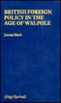 British Foreign Policy in the Age of Walpole - Jeremy Black